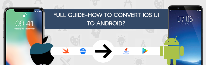 Full guide – How to convert iOS UI to Android?