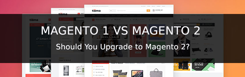 Magento 1 vs. Magento 2: Should you upgrade to Magento 2.0?