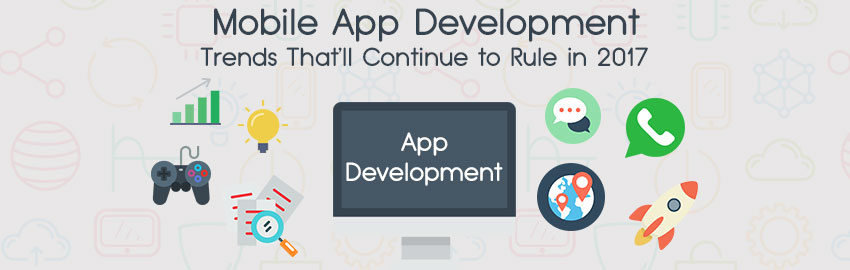 Mobile App Development Trends That’ll Continue to Rule in 2017