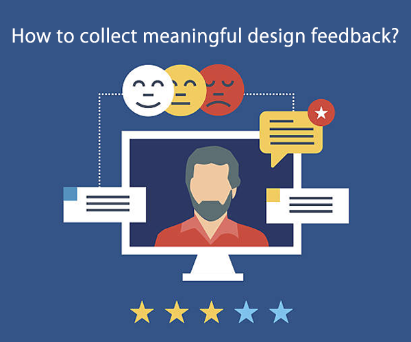 How to collect meaningful design feedback