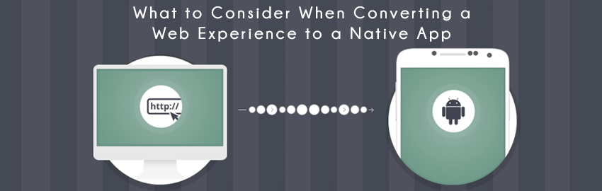 What to Consider When Converting a Web Experience to a Native App-large