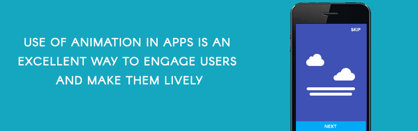 Use of animation in apps is an excellent way to engage users and make them lively - Promatics Technologies