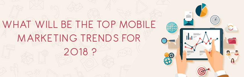 Top mobile marketing trends to look for in 2018 - Promatics Technologies