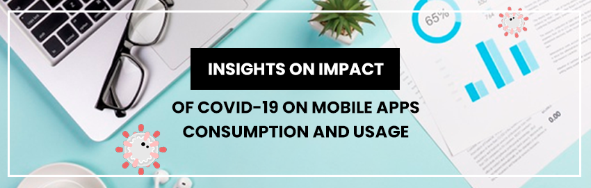 Insights on Impact of COVID-19 on Mobile Apps Consumption and Usage -Promatics Technologies