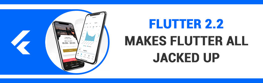 Flutter 2.2 makes Flutter all Jacked Up - Promatics Technologies