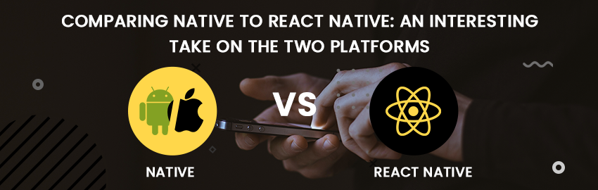 Comparing Native to React Native An Interesting Take on the Two Platforms - Promatics Technologies
