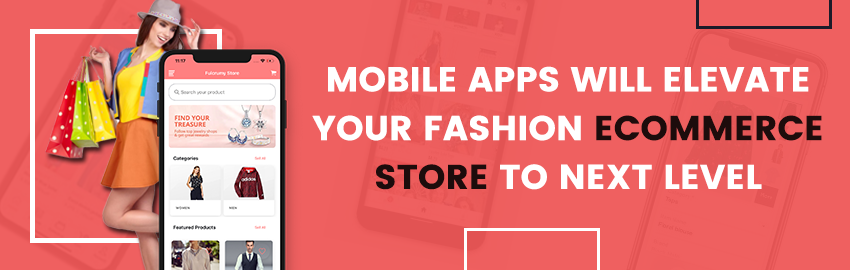 Mobile Apps will Elevate your Fashion eCommerce Store to Next Level - Promatics Technologies