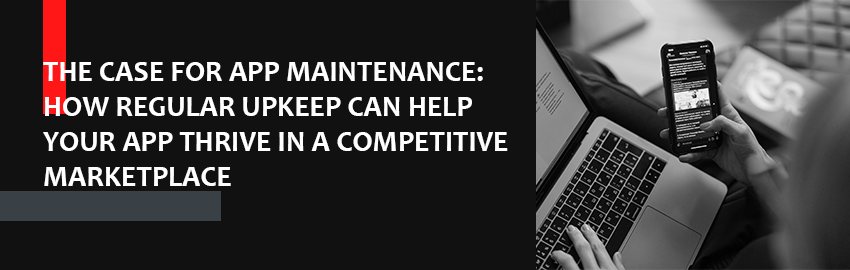The Case for App-Maintenance How-Regular Upkeep Can Help Your App Thrive in a Competitive Marketplace - Promatics Technologies
