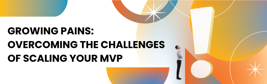 Growing Pains - Overcoming the Challenges of Scaling Your MVP - Promatics Technologies